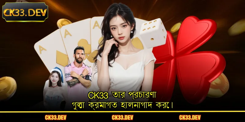 CK33 তার প্রচারণা গুলো ক্রমাগত হালনাগাদ করে।